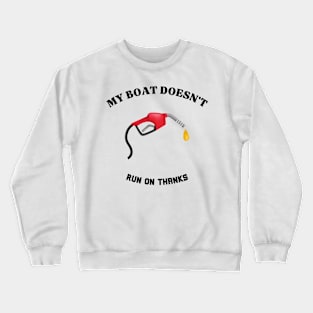 My Boat Doesn't Run on Thanks Quote Crewneck Sweatshirt